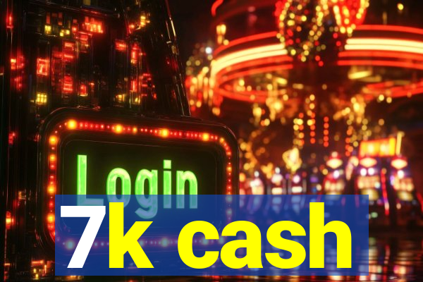 7k cash